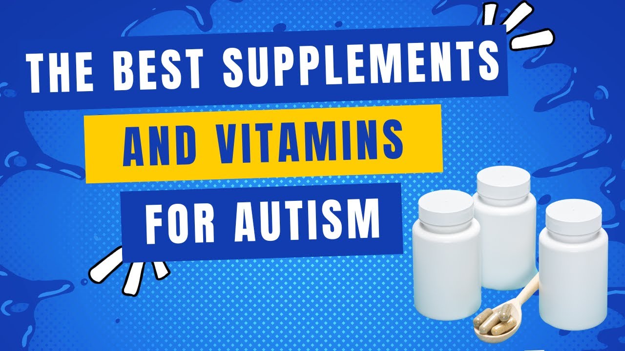The Best Supplements and Vitamins for Autism - The Disorders Care